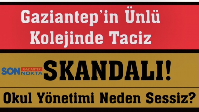 Gaziantep’in Ünlü Kolejinde Taciz Skandalı! Okul Yönetimi Neden Sessiz?