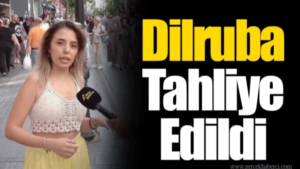 Dilruba Tahliye Edildi