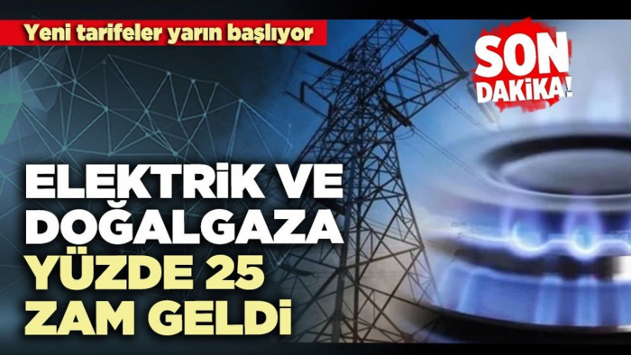 EPDK Açıkladı: Elektrik ve doğalgaza yüzde 25 zam geldi