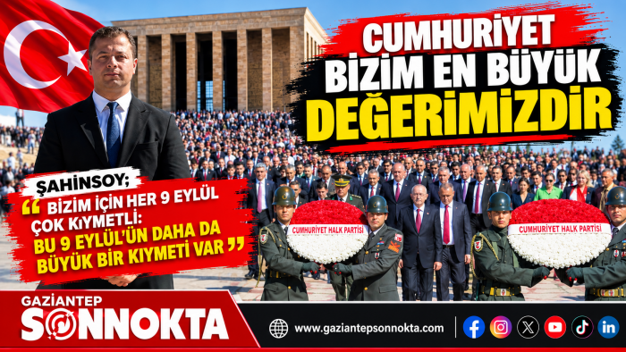 ŞAHİNSOY: “BİZİM İÇİN HER 9 EYLÜL ÇOK KIYMETLİ. BU 9 EYLÜL’ÜN DAHA DA BÜYÜK BİR KIYMETİ VAR”