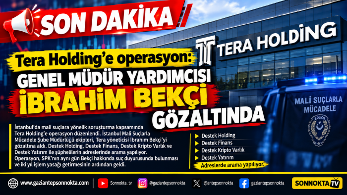 Tera Holding’e operasyon: Genel Müdür Yardımcısı İbrahim Bekçi gözaltında