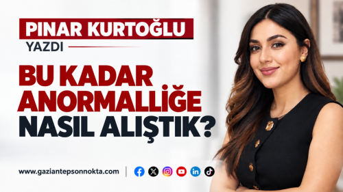 BU KADAR ANORMALLİĞE NASIL ALIŞTIK?