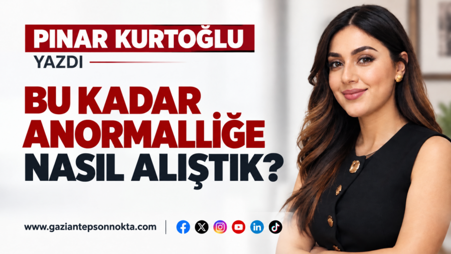 BU KADAR ANORMALLİĞE NASIL ALIŞTIK?