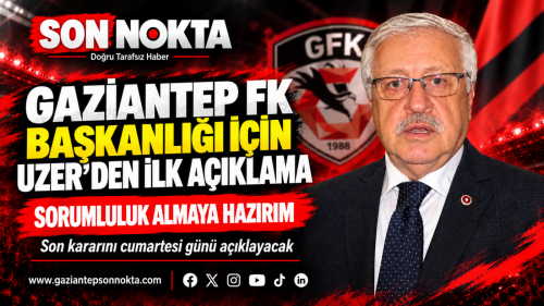 GAZİANTEP FK BAŞKANLIĞI İÇİN UZER’DEN ŞARTLI MESAJ: SORUMLULUK ALMAYA HAZIRIM