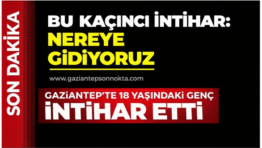 Gaziantep’te Kahreden Olay: 18 Yaşındaki Genç Hayatına Son Verdi