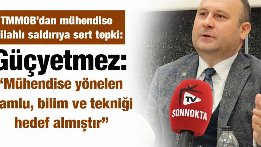 Güçyetmez: “Mühendise yönelen namlu, bilim ve tekniği hedef almıştır”