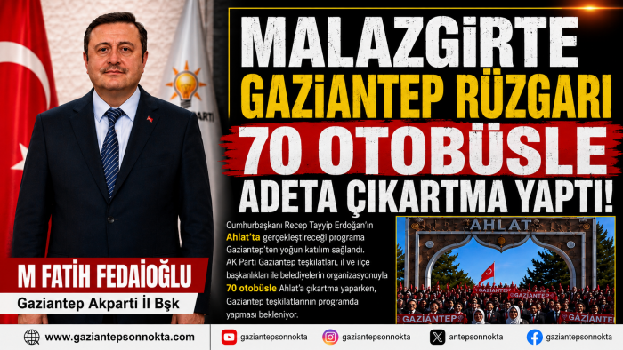 AK PARTİ GAZİANTEP TEŞKİLATLARINDAN MALAZGİRT’E BÜYÜK ÇIKARMA
