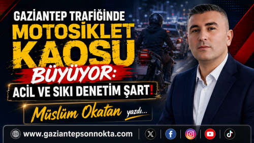 GAZİANTEP’TE MOTOSİKLET ALARMI: SAYIN VALİM, LÜTFEN DAHA FAZLA ÖNLEM!