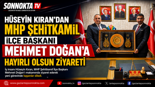 HÜSEYİN KIRAN’DAN MHP ŞEHİTKAMİL İLÇE BAŞKANI MEHMET DOĞAN’A HAYIRLI OLSUN ZİYARETİ