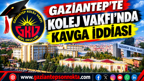 Gaziantep’te Kolej Vakfı’nda Kavga İddiası