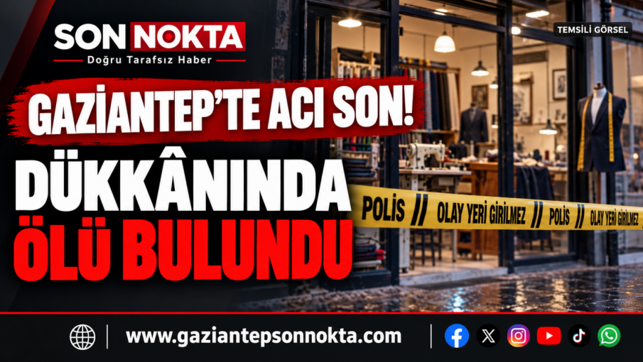 GAZİANTEP’TE 74 YAŞINDAKİ TERZİ DÜKKÂNINDA ÖLÜ BULUNDU