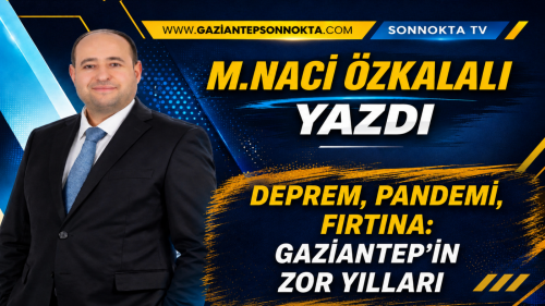 Deprem, Pandemi, Fırtına:  Gaziantep'in Zor Yılları