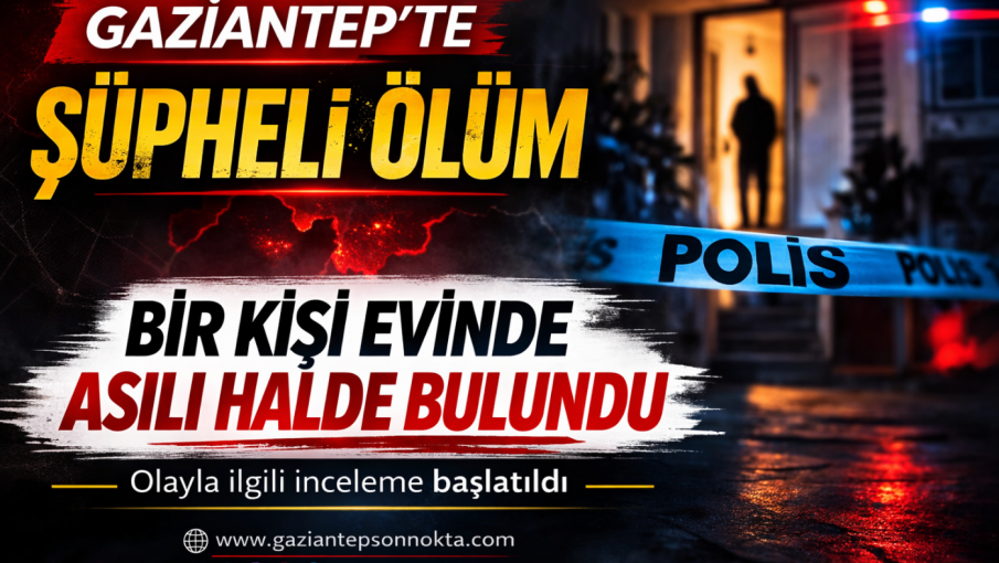 Gaziantep’te Bir Kişi Evinde Asılı Halde Bulundu