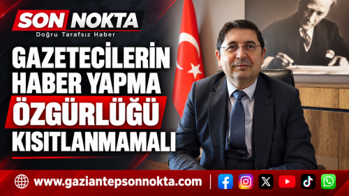 Gazetecilerin haber yapma özgürlüğü kısıtlanmamalı