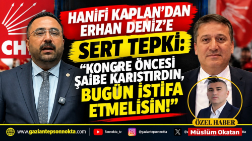 HANİFİ KAPLAN’DAN ERHAN DENİZ’E SERT TEPKİ: “KONGRE ÖNCESİ ŞAİBE KARIŞTIRDIN, BUGÜN İSTİFA ETMELİSİN!”