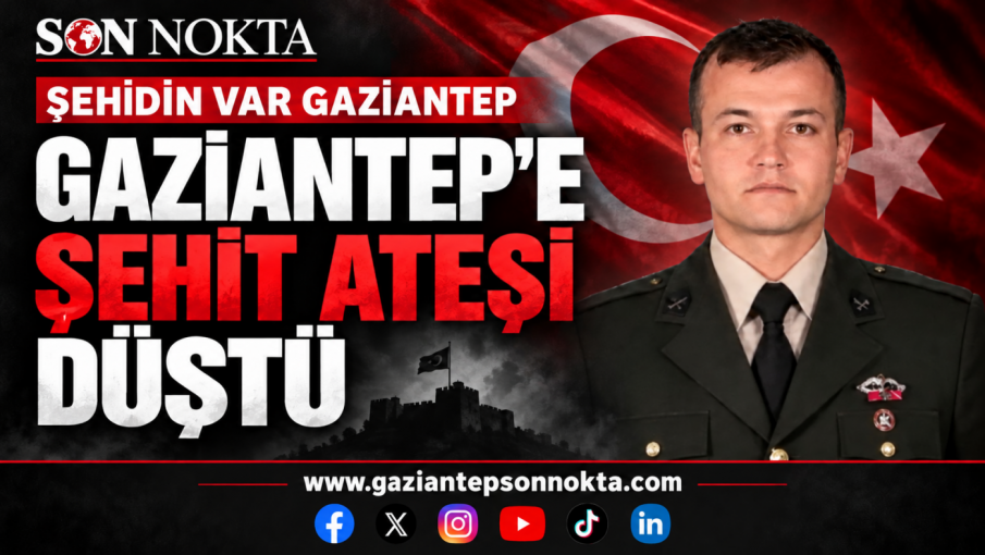 GAZİANTEP’E ŞEHİT ATEŞİ DÜŞTÜ: MUSTAFA ASLAN ŞEHİT OLDU