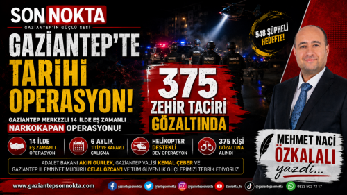 GAZİANTEP’TEKİ BU DEV OPERASYONU NASIL OKUMAK GEREK?