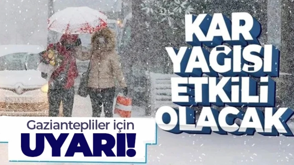 Gaziantepliler dikkat! Yoğun kar yağışı uyarısı