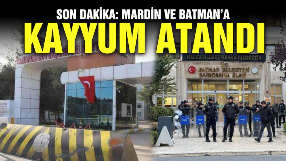 Son dakika: Mardin ve Batman’a kayyum atandı