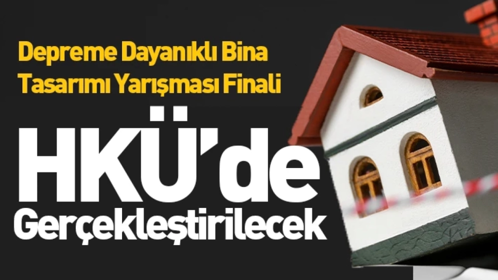 Depreme Dayanıklı Bina Tasarımı Yarışması Finali HKÜ’de Gerçekleştirilecek